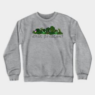 What problem? I don't have a plant problem... Crewneck Sweatshirt